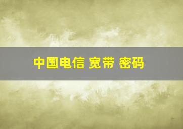 中国电信 宽带 密码